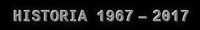 HISTORIA 1967 - 2017